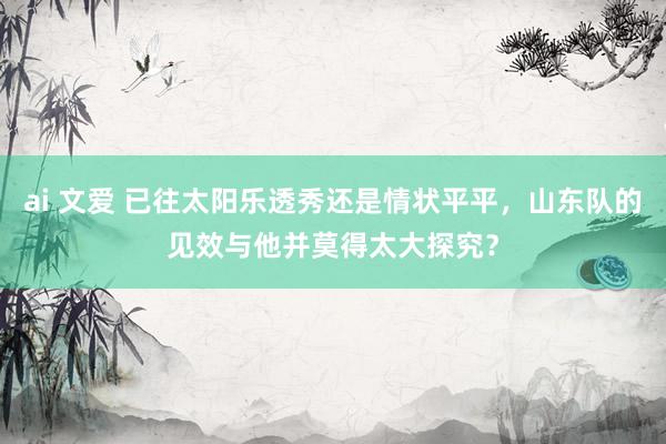ai 文爱 已往太阳乐透秀还是情状平平,山东队的见效与他并莫得太大探究?