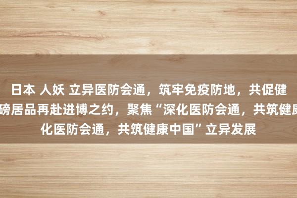日本 人妖 立异医防会通,筑牢免疫防地,共促健康中国 GSK携重磅居品再赴进博之约,聚焦“深化医防会通,共筑健康中国”立异发展