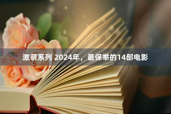 激萌系列 2024年,最保举的14部电影