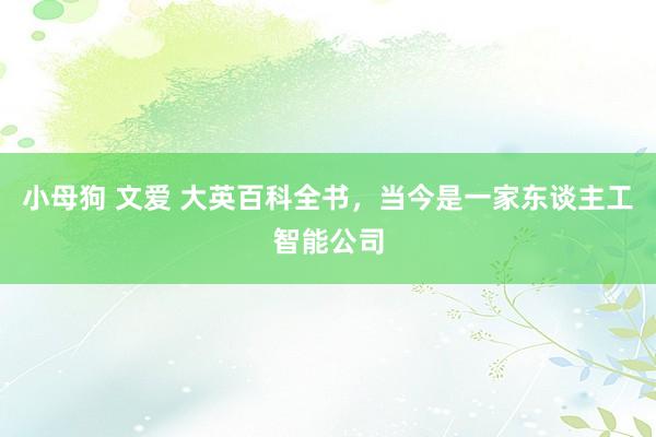 小母狗 文爱 大英百科全书,当今是一家东谈主工智能公司