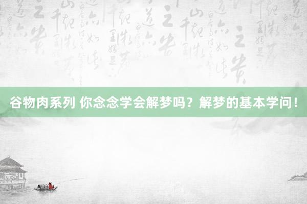 谷物肉系列 你念念学会解梦吗?解梦的基本学问!