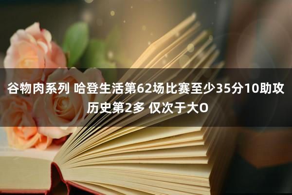 谷物肉系列 哈登生活第62场比赛至少35分10助攻 历史第2多 仅次于大O