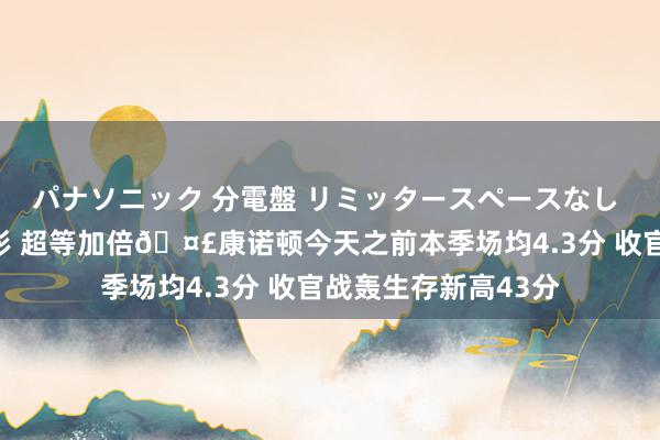 パナソニック 分電盤 リミッタースペースなし 露出・半埋込両用形 超等加倍🤣康诺顿今天之前本季场均4.3分 收官战轰生存新高43分