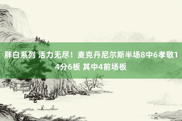 胖白系列 活力无尽！麦克丹尼尔斯半场8中6孝敬14分6板 其中4前场板